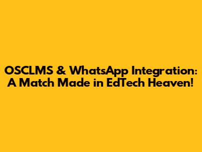 OSCLMS & WhatsApp Integration: A Match Made in EdTech Heaven!