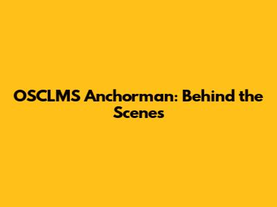 OSCLMS Anchorman: Behind the Scenes