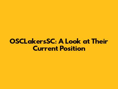 OSCLakersSC: A Look at Their Current Position
