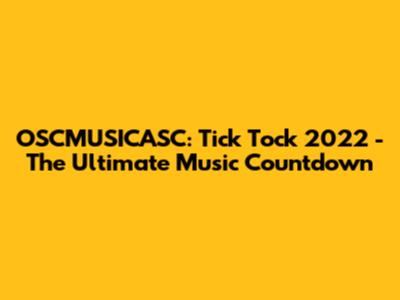 OSCMUSICASC: Tick Tock 2022 - The Ultimate Music Countdown