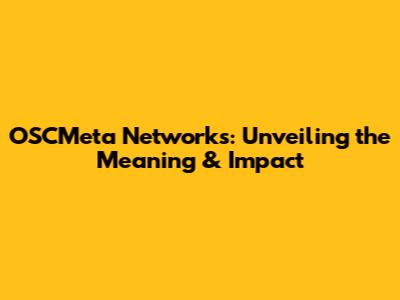 OSCMeta Networks: Unveiling the Meaning & Impact