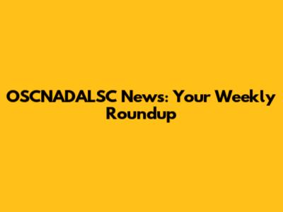 OSCNADALSC News: Your Weekly Roundup