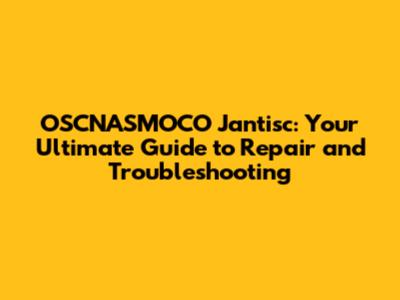 OSCNASMOCO Jantisc: Your Ultimate Guide to Repair and Troubleshooting