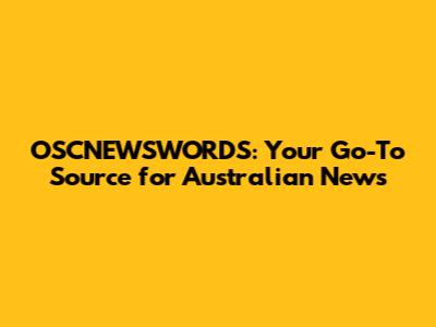 OSCNEWSWORDS: Your Go-To Source for Australian News