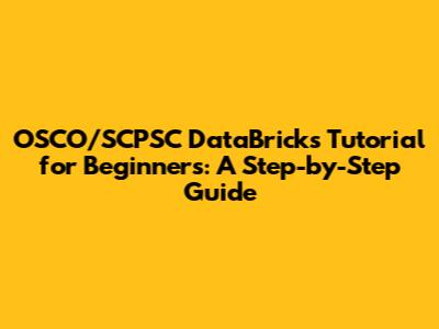 OSCO/SCPSC DataBricks Tutorial for Beginners: A Step-by-Step Guide
