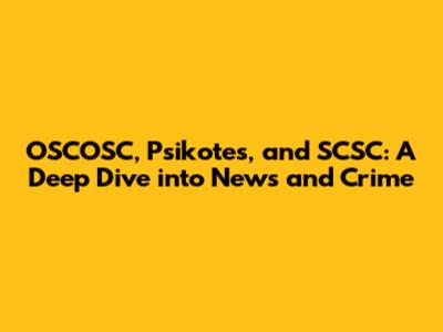 OSCOSC, Psikotes, and SCSC: A Deep Dive into News and Crime