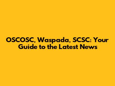 OSCOSC, Waspada, SCSC: Your Guide to the Latest News