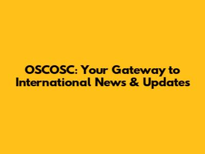 OSCOSC: Your Gateway to International News & Updates