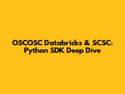OSCOSC Databricks & SCSC: Python SDK Deep Dive