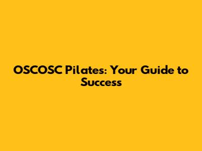 OSCOSC Pilates: Your Guide to Success
