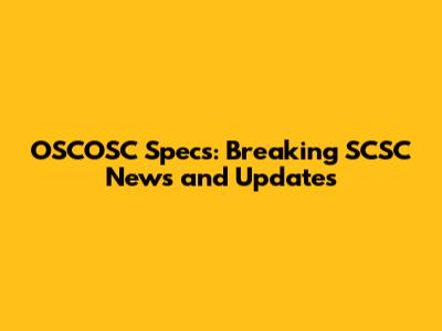 OSCOSC Specs: Breaking SCSC News and Updates