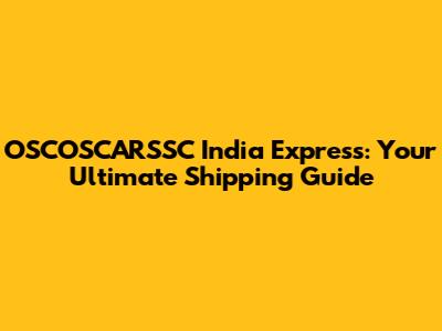 OSCOSCARSSC India Express: Your Ultimate Shipping Guide