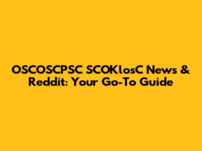 OSCOSCPSC SCOKlosC News & Reddit: Your Go-To Guide