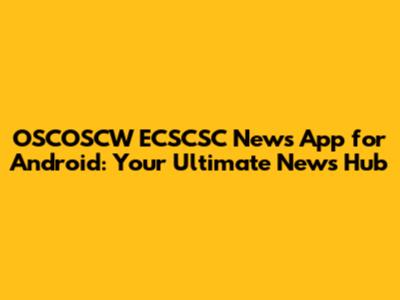 OSCOSCW ECSCSC News App for Android: Your Ultimate News Hub