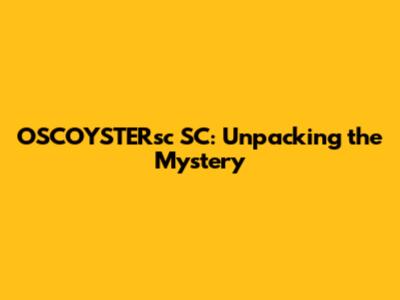 OSCOYSTERsc SC: Unpacking the Mystery