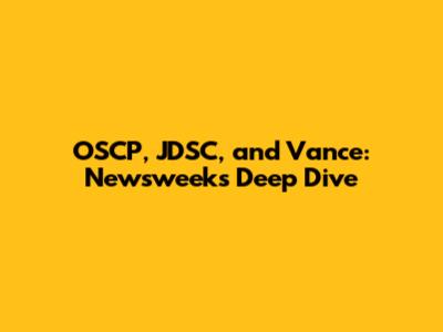 OSCP, JDSC, and Vance: Newsweek's Deep Dive