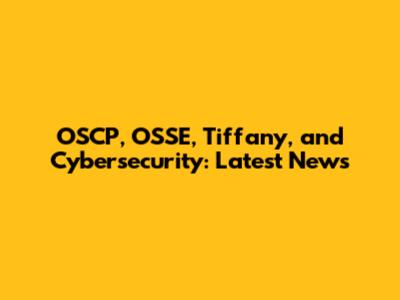 OSCP, OSSE, Tiffany, and Cybersecurity: Latest News