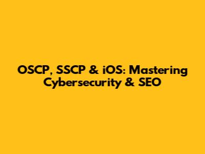 OSCP, SSCP & iOS: Mastering Cybersecurity & SEO