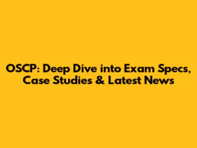 OSCP: Deep Dive into Exam Specs, Case Studies & Latest News