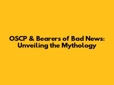 OSCP & Bearers of Bad News: Unveiling the Mythology