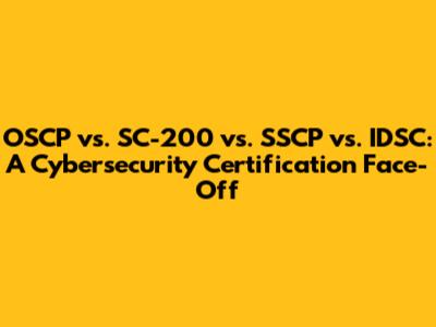 OSCP vs. SC-200 vs. SSCP vs. IDSC: A Cybersecurity Certification Face-Off