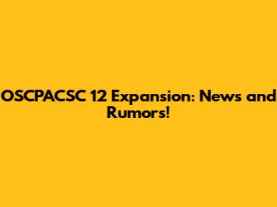 OSCPACSC 12 Expansion: News and Rumors!