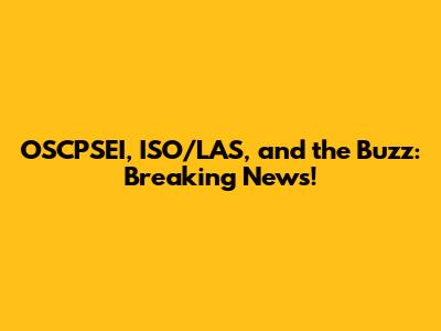 OSCPSEI, ISO/LAS, and the Buzz: Breaking News!
