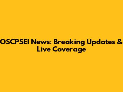 OSCPSEI News: Breaking Updates & Live Coverage