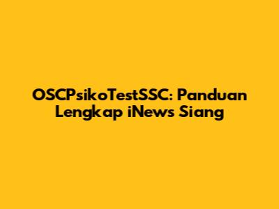 OSCPsikoTestSSC: Panduan Lengkap iNews Siang