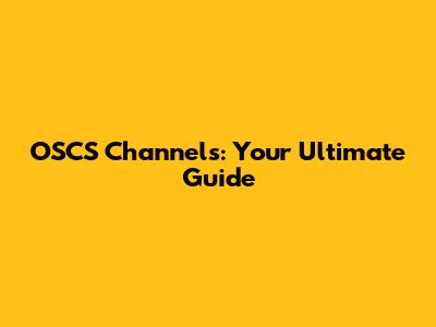 OSCS Channels: Your Ultimate Guide