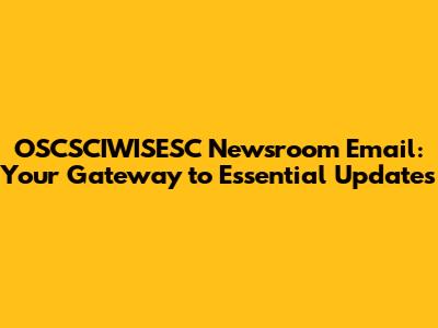 OSCSCIWISESC Newsroom Email: Your Gateway to Essential Updates
