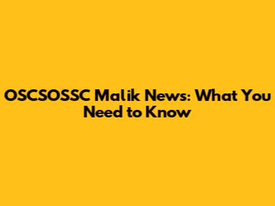 OSCSOSSC Malik News: What You Need to Know