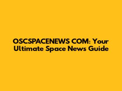 OSCSPACENEWS COM: Your Ultimate Space News Guide