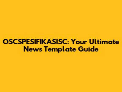 OSCSPESIFIKASISC: Your Ultimate News Template Guide