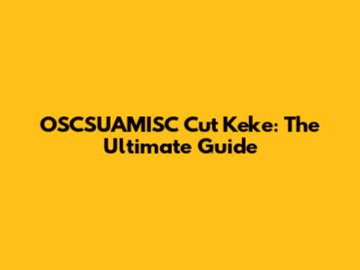 OSCSUAMISC Cut Keke: The Ultimate Guide