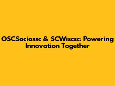 OSCSociossc & SCWiscsc: Powering Innovation Together