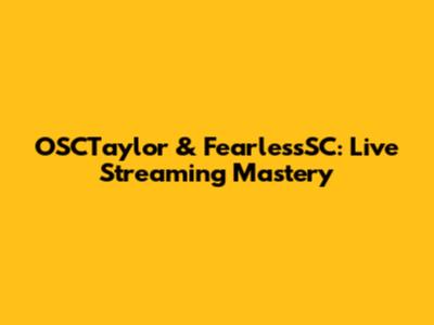OSCTaylor & FearlessSC: Live Streaming Mastery