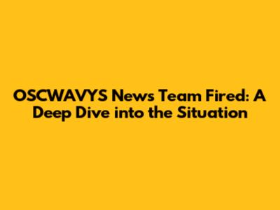 OSCWAVYS News Team Fired: A Deep Dive into the Situation