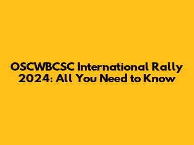 OSCWBCSC International Rally 2024: All You Need to Know