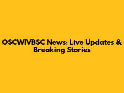 OSCWIVBSC News: Live Updates & Breaking Stories