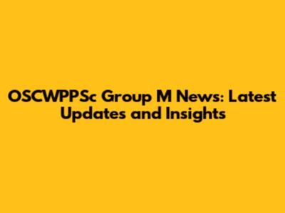 OSCWPPSc Group M News: Latest Updates and Insights
