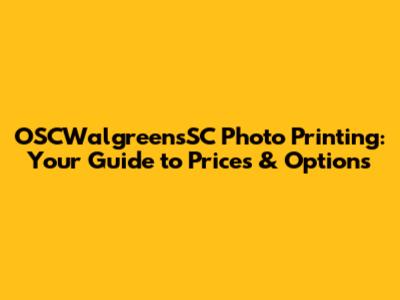 OSCWalgreensSC Photo Printing: Your Guide to Prices & Options
