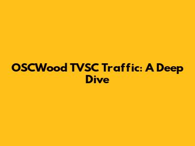 OSCWood TVSC Traffic: A Deep Dive
