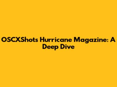 OSCXShots Hurricane Magazine: A Deep Dive