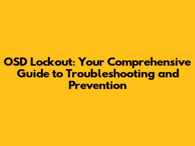 OSD Lockout: Your Comprehensive Guide to Troubleshooting and Prevention