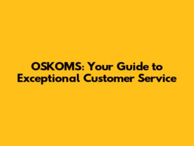 OSKOMS: Your Guide to Exceptional Customer Service