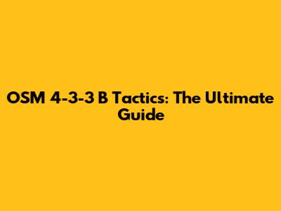 OSM 4-3-3 B Tactics: The Ultimate Guide