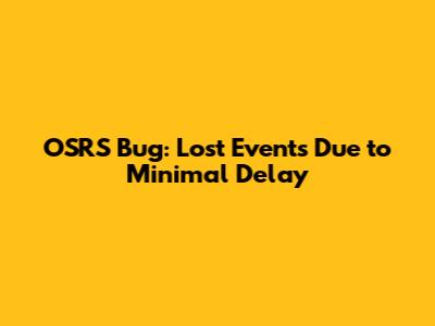 OSRS Bug: Lost Events Due to Minimal Delay