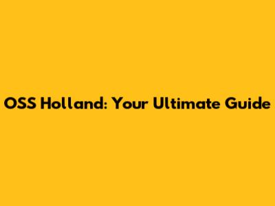OSS Holland: Your Ultimate Guide