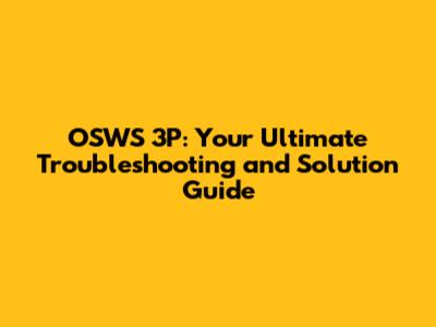 OSWS 3P: Your Ultimate Troubleshooting and Solution Guide